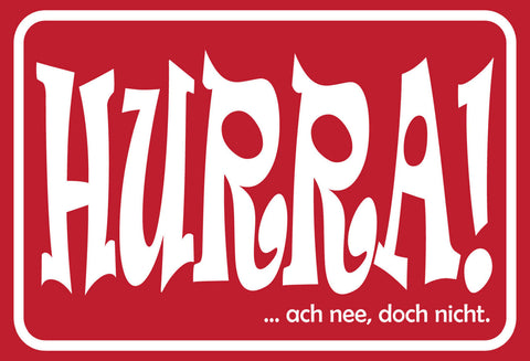 Schild Spruch HURRA! ach nee doch nicht Begeisterung JW