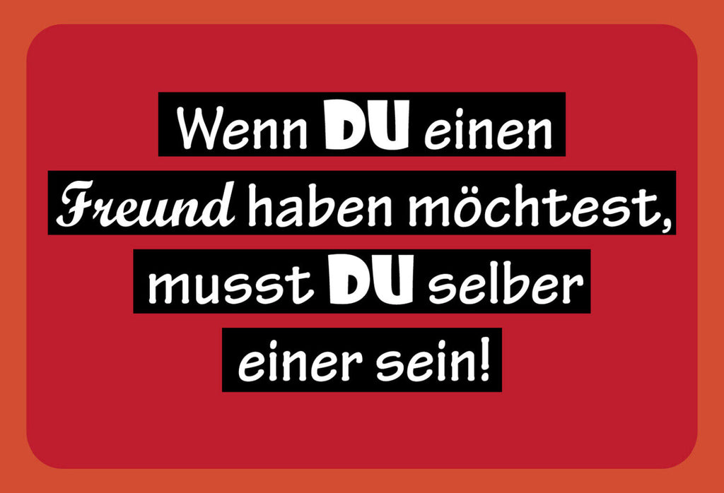 Schild Spruch Wenn DU einen Freund haben möchtest musst DU selber einer sein JW