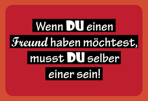 Schild Spruch Wenn DU einen Freund haben möchtest musst DU selber einer sein JW