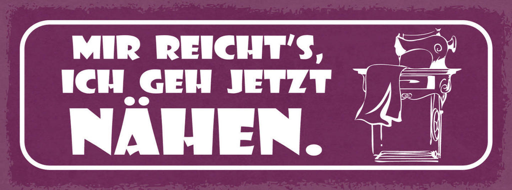 Schild Mir Reicht's Ich Geh Jetzt Nähen Handarbeit Hobby 27x10 Blech od.Holz