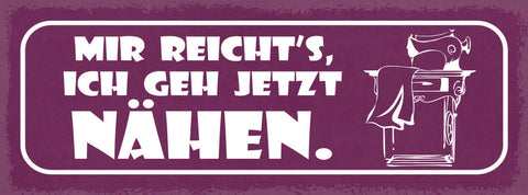 Schild Mir Reicht's Ich Geh Jetzt Nähen Handarbeit Hobby 27x10 Blech od.Holz
