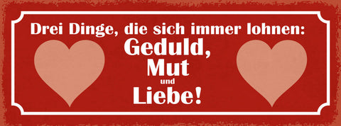 Schild 3 Dinge Die Sich Immer Lohnen Geduld Mut & Liebe 27x10 Blech od.Holz
