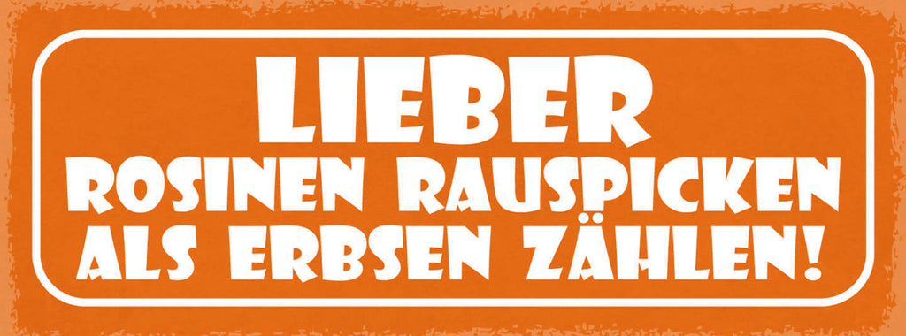 Schild Lieber Rosinen Rauspicken Als Erbsen Zählen 27x10 Blech od.Holz
