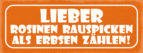 Schild Lieber Rosinen Rauspicken Als Erbsen Zählen 27x10 Blech od.Holz