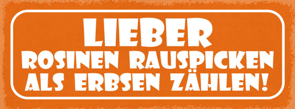 Schild Lieber Rosinen Rauspicken Als Erbsen Zählen 27x10 Blech od.Holz