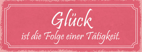 Schild Glück Ist Die Folge Einer Tätigkeit Leben Erfolg 27x10 Blech od.Holz