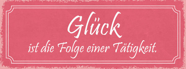 Schild Glück Ist Die Folge Einer Tätigkeit Leben Erfolg 27x10 Blech od.Holz
