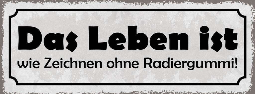 Schild Das Leben Ist Wie Zeichnen Ohne Radiergummi Fehler 27x10 Blech od.Holz