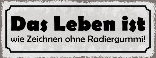 Schild Das Leben Ist Wie Zeichnen Ohne Radiergummi Fehler 27x10 Blech od.Holz