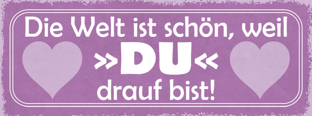 Schild Die Welt Ist Schön Weil Du Drauf Bist Liebe Ehe Paar 27x10 Blech od.Holz