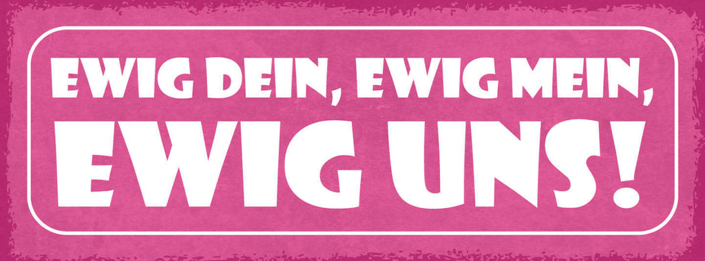 Schild Ewig Dein Ewig Mein Ewig Uns Liebe Beziehung Ehe Paar 27x10 Blech od.Holz