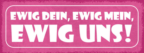 Schild Ewig Dein Ewig Mein Ewig Uns Liebe Beziehung Ehe Paar 27x10 Blech od.Holz