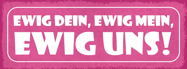 Schild Ewig Dein Ewig Mein Ewig Uns Liebe Beziehung Ehe Paar 27x10 Blech od.Holz