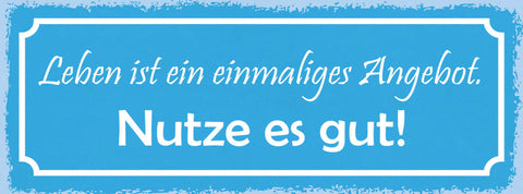 Schild Leben Ist Ein Einmaliges Angebot Nutze Es Gut 27x10 Blech od.Holz