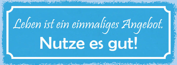 Schild Leben Ist Ein Einmaliges Angebot Nutze Es Gut 27x10 Blech od.Holz
