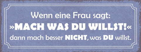 Schild Wenn Eine Frau Sagt Mach Was Du Willst Mach Besser Nicht Was Du Willst