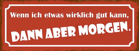 Schild Wenn Ich Etwas Wirklicht Gut Kann Dann Aber Morgen 27x10 Blech od.Holz