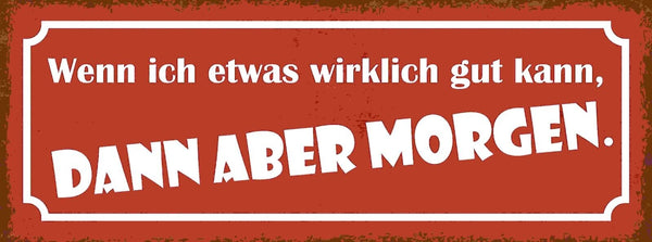 Schild Wenn Ich Etwas Wirklicht Gut Kann Dann Aber Morgen 27x10 Blech od.Holz