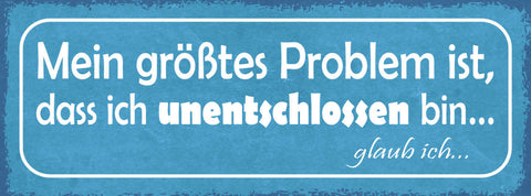 Schild Mein Größtes Problem Ist Das Ich Unentschlossen Bin Glaub Ich 27x10