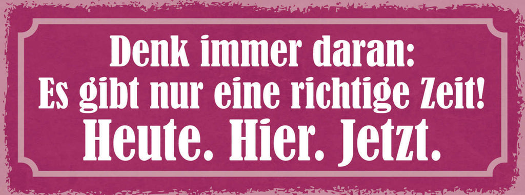 Schild Denk Immer Daran Es Gibt Nur Einige Richtige Zeit Heute Hier Jetzt 27x10