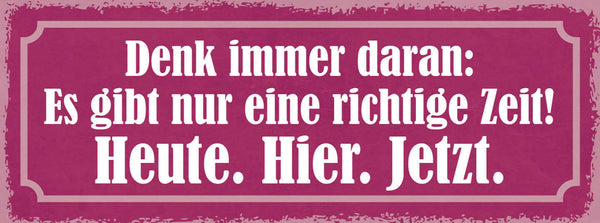 Schild Denk Immer Daran Es Gibt Nur Einige Richtige Zeit Heute Hier Jetzt 27x10
