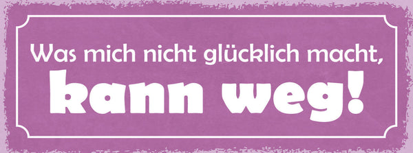 Schild Was Mich Nicht Glücklich Macht Kann Weg Leben Glück 27x10 Blech od.Holz