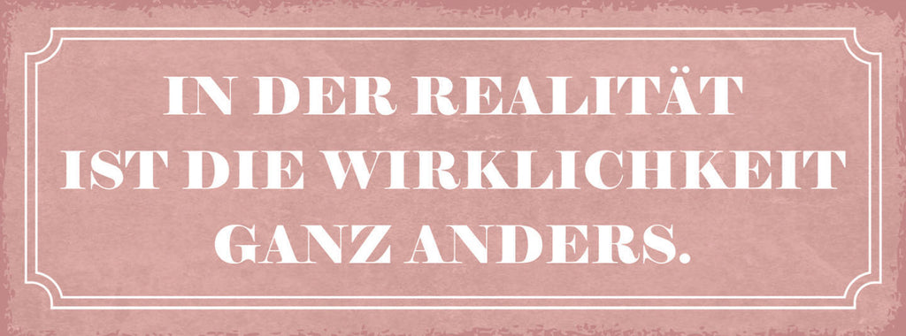 Schild In Der Realität Ist Die Wirklichkeit Ganz Anders 27x10 Blech od.Holz
