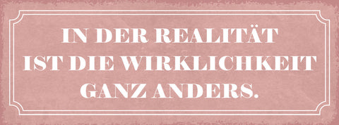 Schild In Der Realität Ist Die Wirklichkeit Ganz Anders 27x10 Blech od.Holz