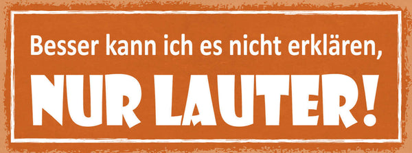 Schild Besser Kann Ich Es Nicht Erklären Nur Lauter 27x10 Blech od.Holz