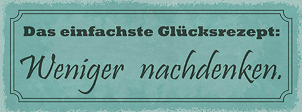 Schild Das Einfachste Glücksrezept Weniger Nschdenken Sorgen 27x10 Blech od.Holz