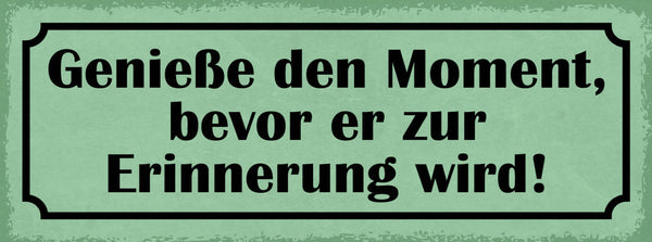Schild Genieße Den Moment Bevor Er Zur Erinnerung Wird 27x10 Blech od.Holz