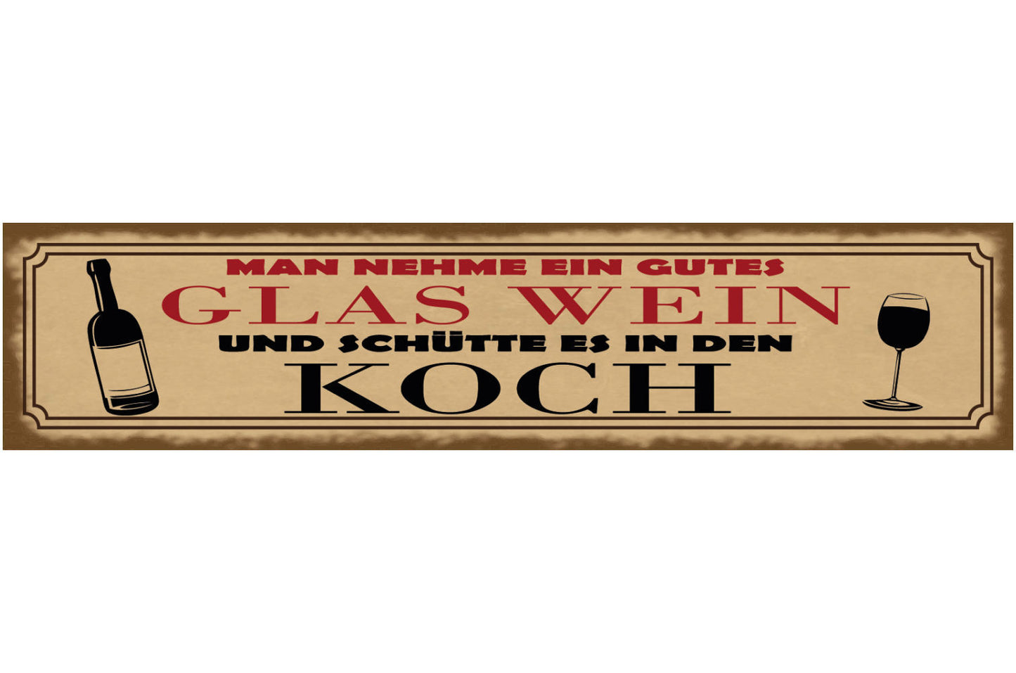 Schild Man Nehme Ein Gutes Glas Wein Und Schütte Es in Den Koch Alkohol 46 x 10