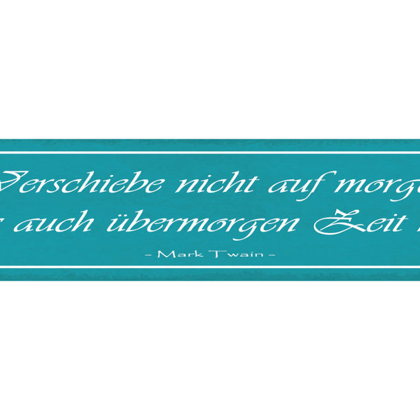 Schild Verschiebe Nicht Auf Morgen Was Auch Übermorgen Zeit Hat Mark Twain 46x10