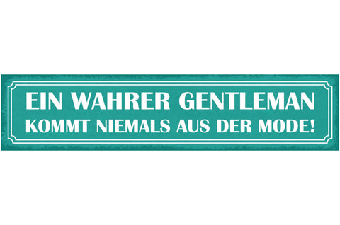 Schild Ein Wahrer Gentleman Kommt Niemals Aus Der Mode Mann 46x10 Blech od.Holz