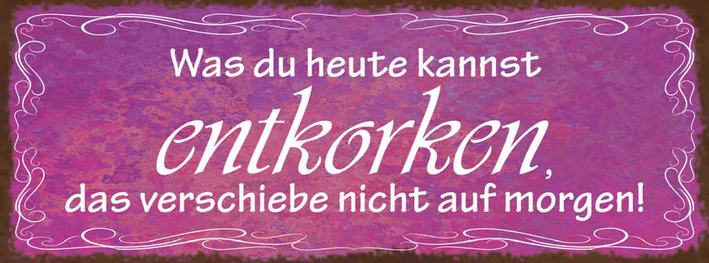 Schild Was Du Heute Kannst Entkorken Das Verschiebe Nicht Auf Morgen Wein 27x10