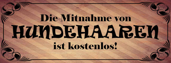 Schild Die Mitnahme Von Hunde Haaren Ist Kostenlos Hund Tier 27x10 Blech od.Holz