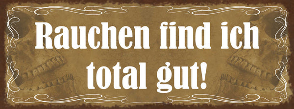 Schild Rauchen Find Ich Total Gut Raucher Zigarette Rauch 27x10 Blech od.Holz