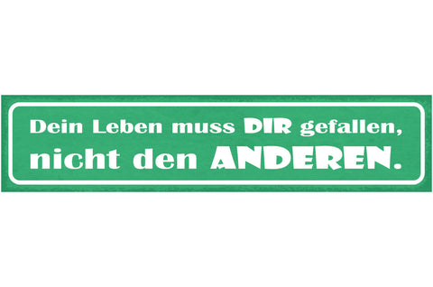 Schild Dein Leben Muss Dir Gefallen Nicht Den Anderen 46 x 10 Blech od. Holz