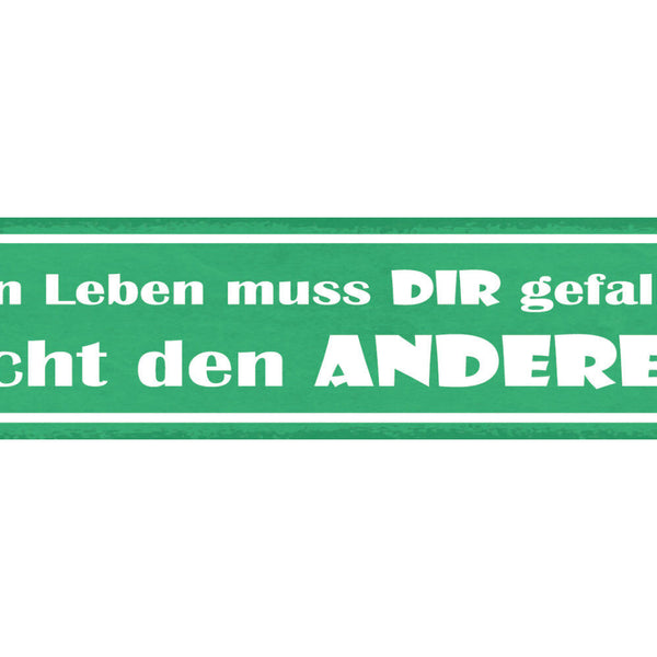 Schild Dein Leben Muss Dir Gefallen Nicht Den Anderen 46 x 10 Blech od. Holz