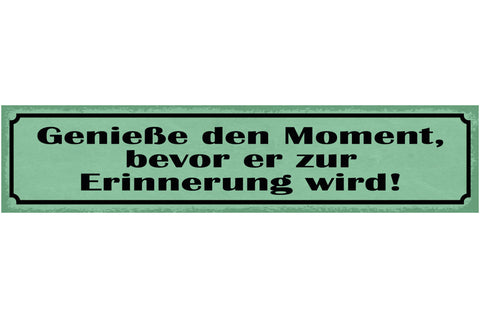 Schild Genieße Den Moment Bevor Er Zur Erinnerung Wird 46 x 10 Blech od. Holz