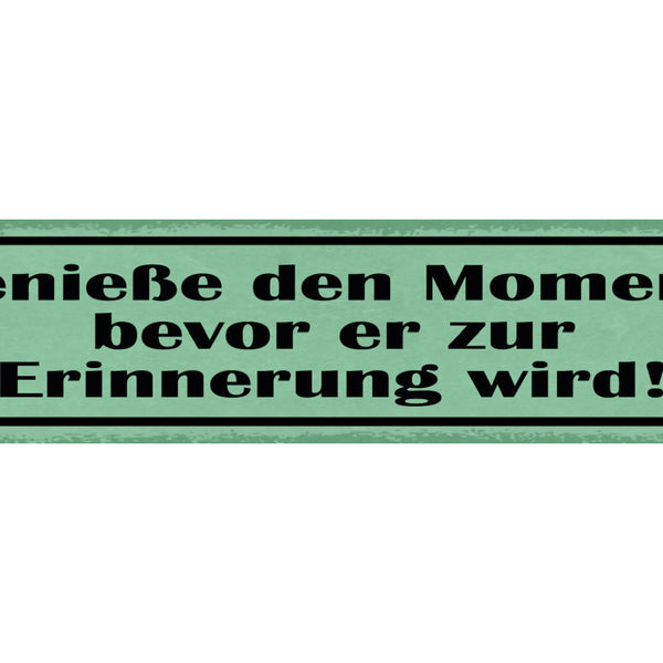 Schild Genieße Den Moment Bevor Er Zur Erinnerung Wird 46 x 10 Blech od. Holz