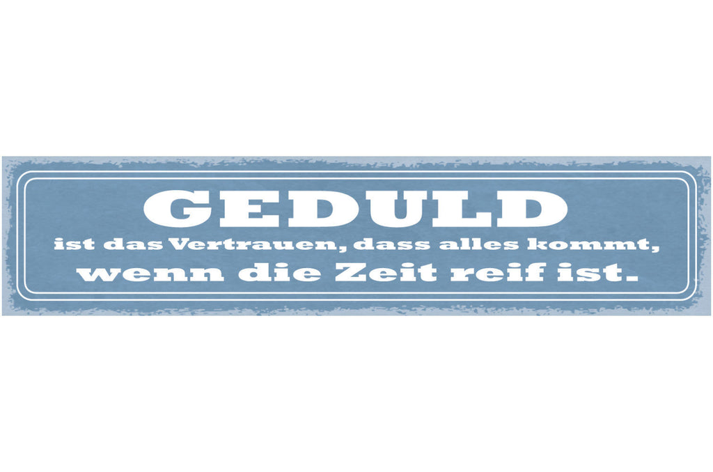 Schild Geduld Ist Das Vertrauen Dass Alles Kommt Wenn Die Zeit Reif Ist 46 x 10