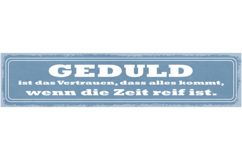 Schild Geduld Ist Das Vertrauen Dass Alles Kommt Wenn Die Zeit Reif Ist 46 x 10