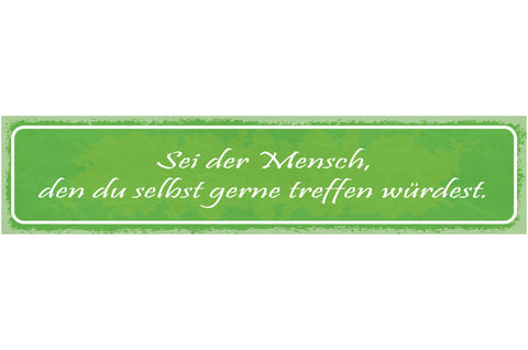 Schild Sei Der Mensch Den Du Selbst Gerne Treffen Würdest  46x10 Blech od. Holz