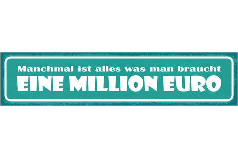 Schild Manchmal Ist Alles Was Man Braucht Eine Million Euro 46x10 Blech od. Holz