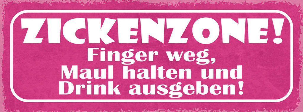 Schild Zickenzone Finger Weg Maul Halten & Drink Ausgeben 27x10 Blech od.Holz