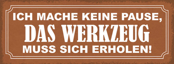 Schild Ich Mache Keine Pause Das Werkzeug Muss Sich Erholen 27x10 Blech od.Holz