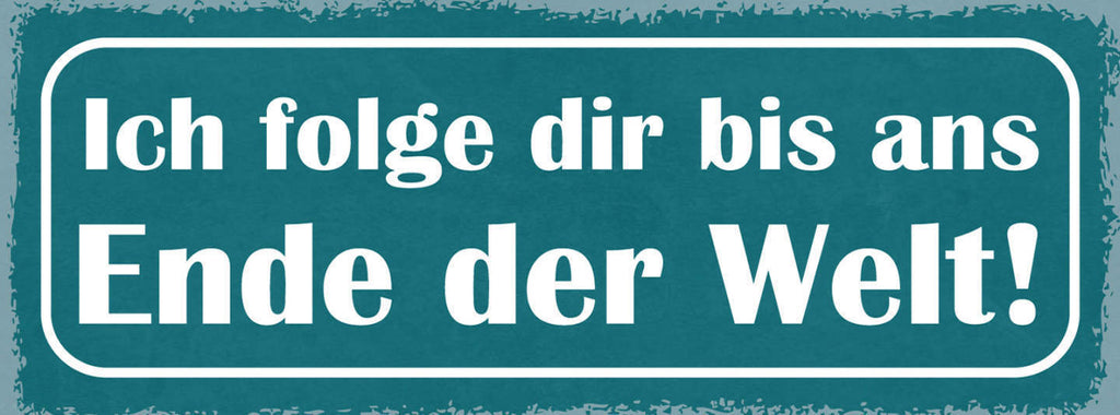 Schild Ich Folge Dir Bis Ans Ende Der Welt Liebe Ehe Paar 27x10 Blech od.Holz