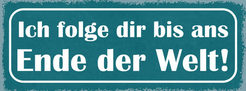 Schild Ich Folge Dir Bis Ans Ende Der Welt Liebe Ehe Paar 27x10 Blech od.Holz