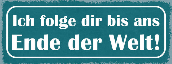 Schild Ich Folge Dir Bis Ans Ende Der Welt Liebe Ehe Paar 27x10 Blech od.Holz